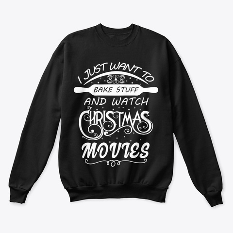Bake Stuff And Watch Christmas Movies Black T-Shirt Front