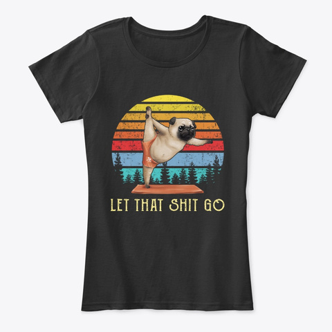 Let That Shit Go Pug Yoga Vintage Black T-Shirt Front