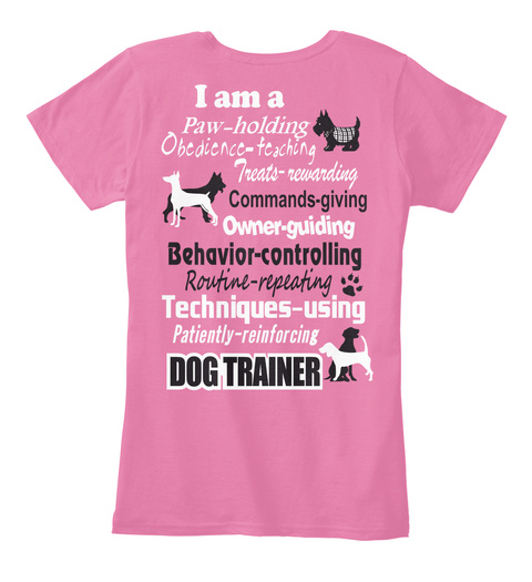 I Am A Paw Holding Obedience Teaching Treats Awarding Commands Giving Owner Guiding Behavior Controlling Routine... True Pink T-Shirt Back