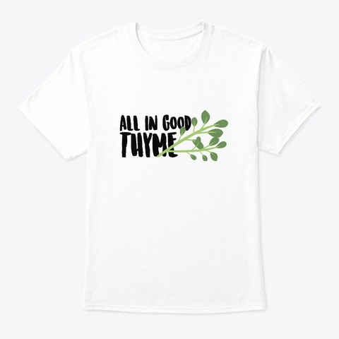 All In Good Thyme   Vegetable Puns, Puns White T-Shirt Front