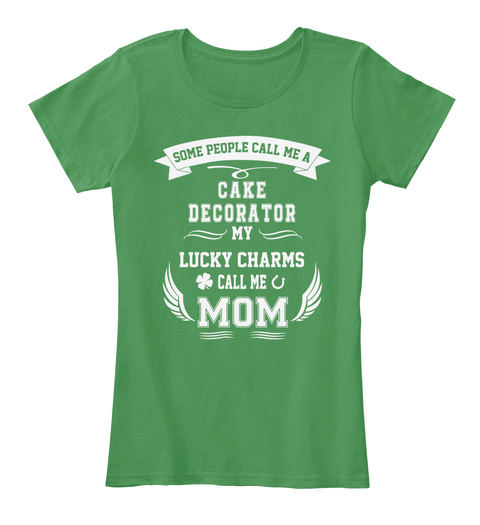 Some People Call Me A Cake Decorator My Lucky Charms Call Me Mom Kelly Green  T-Shirt Front