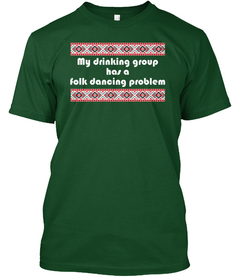 My Drinking Group Has A Folk Dancing Problem  Deep Forest T-Shirt Front