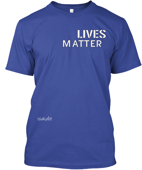 Lives Matter Isaidit Deep Royal T-Shirt Front
