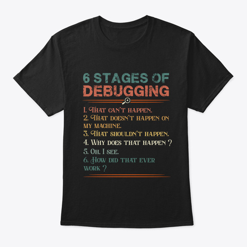 6 Stages Of Debugging Design Black T-Shirt Front