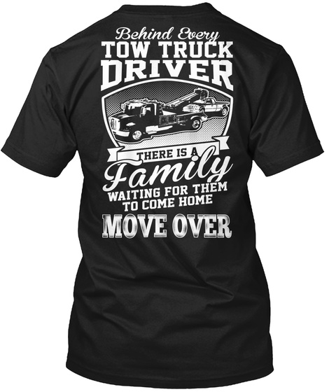  Behind Every Tow Truck Driver There Is A Family Waiting For Them To Come Home Move Over Black T-Shirt Back