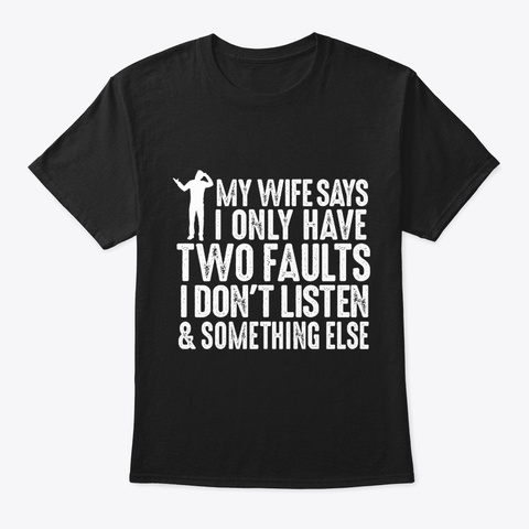 My Wife Says I Only Have Two Faults Black T-Shirt Front