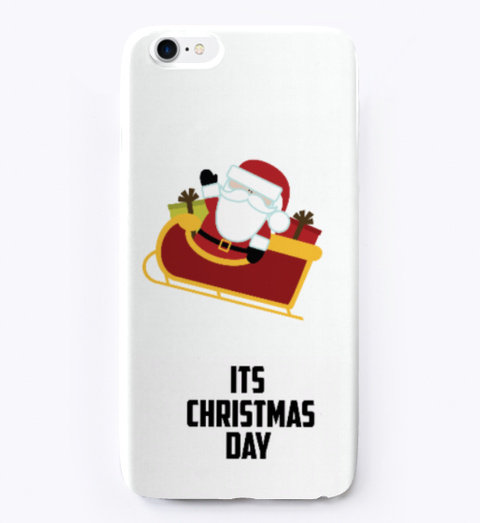 Its Christmas Day Phone Case White T-Shirt Front