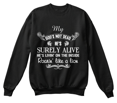 My God's Not Dead He's Surely Alive He's Livin On The Inside Roarin Like A Lion Black T-Shirt Front