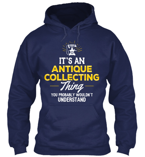 It's An Antique Collecting Thing You Probably Wouldn't Understand Navy T-Shirt Front