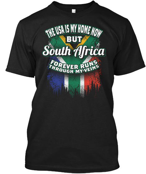The Usa Is My Home Now But South Africa Forever Runs Through My Veins  Black T-Shirt Front