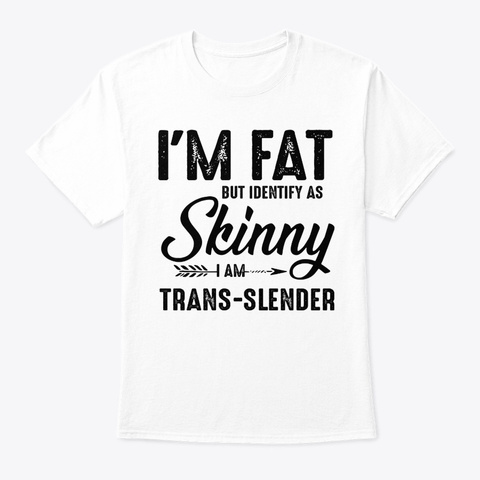I'm Fat But Identify As Skinny White T-Shirt Front