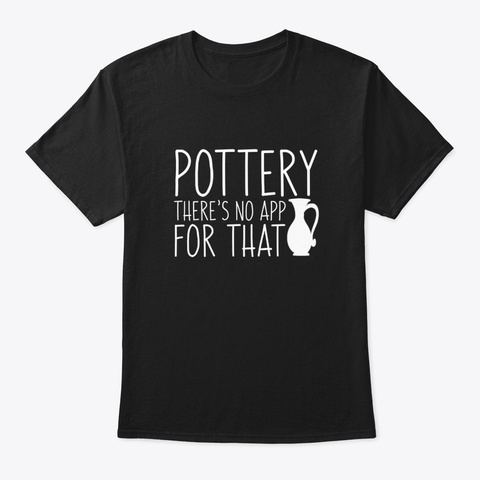 Pottery Theres No App For That Clothing Black T-Shirt Front