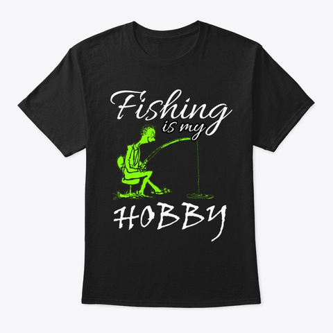 Fishing Is My Hobby Black T-Shirt Front
