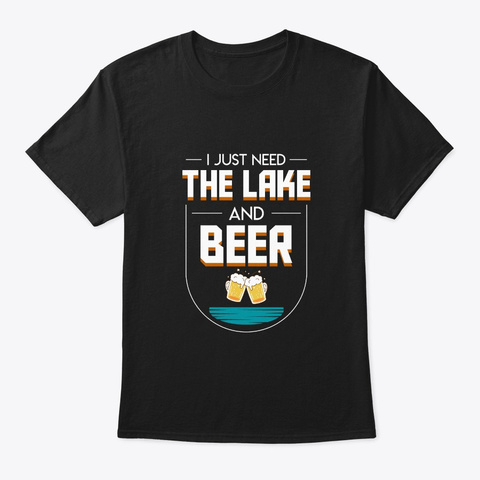 I Just Need Lake Beer Outdoor Boating Gi Black T-Shirt Front