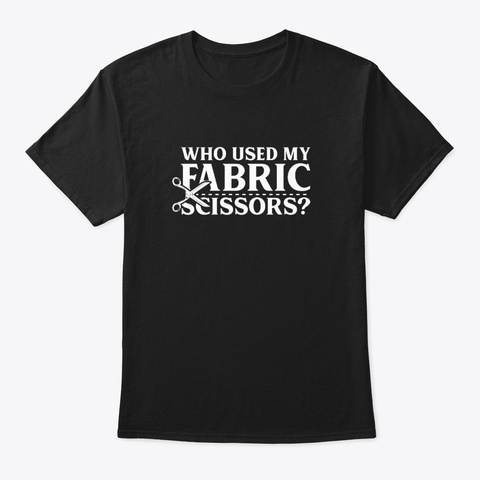 Who Used Fabric Scissors Quilting Sewing Black áo T-Shirt Front