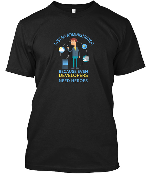 System Administrator Because Even Developers Need Heroes Black T-Shirt Front
