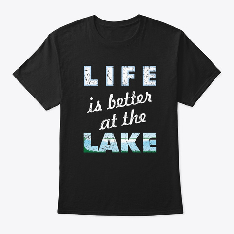 Life Is Better At Lake Water View Fishin Black T-Shirt Front