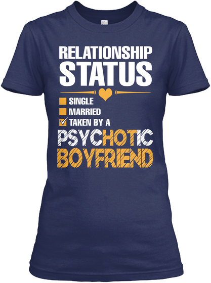 Relationship Status Single Married Taken By A Psychotic Boyfriend Navy T-Shirt Front