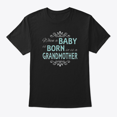 When A Baby Is Born So Is A Grandmother Black T-Shirt Front