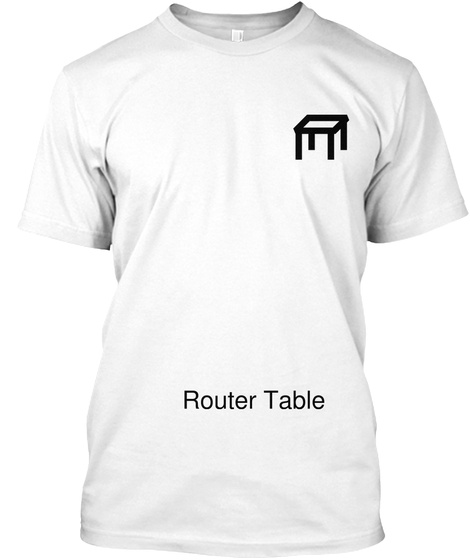 Router Table White T-Shirt Front