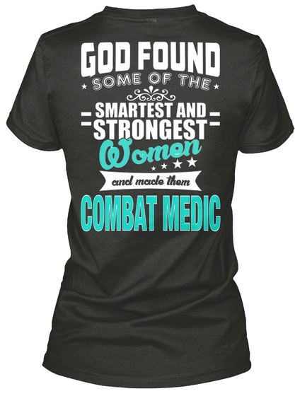 God Found Some Of The Smartest And Strongest Women And Made Them Combat Medic Black T-Shirt Back