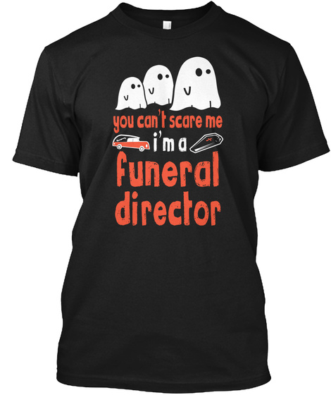 You Can't Scare Me I'm A Funeral Director Black T-Shirt Front
