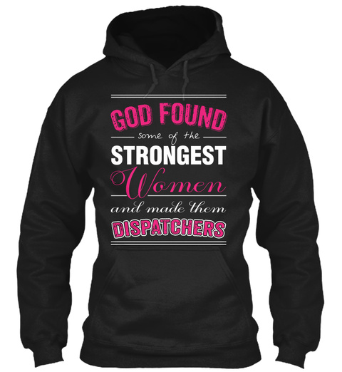 God Found Some Of The Strongest Women And Made Them Dispatchers Black T-Shirt Front