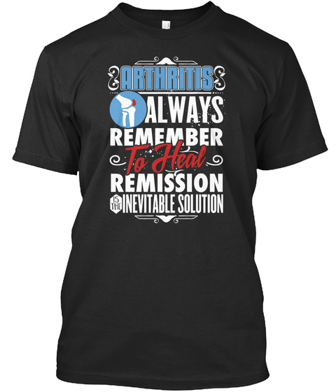Arthritis Always Remember To Heal Remission Is The Inevitable Solution Black T-Shirt Front