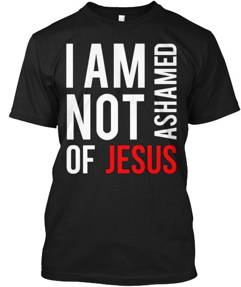 Unashamed Of Jesus Unisex Tshirt