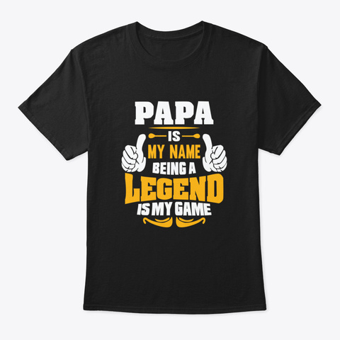 Papa Is My Name, Being A Leyend Is My Ga Black T-Shirt Front