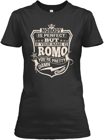 Nobody Is Perfect But If Your Name Is Romo You're Pretty Damn Close Black T-Shirt Front