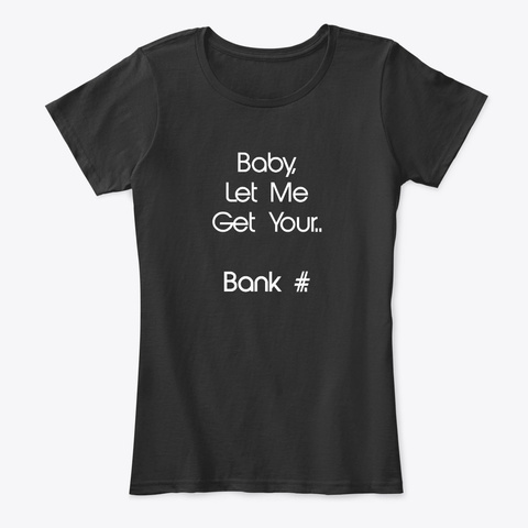 Baby Let Me Get Your   Humor Apparel Black T-Shirt Front