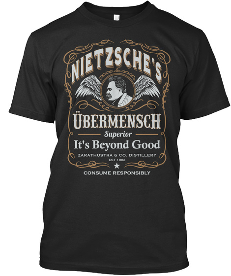 Nietzsches Ubermensch Superior Its Beyond Good Zarathustra&Co. Distillery Est 1883 Consume Responsibly Black T-Shirt Front