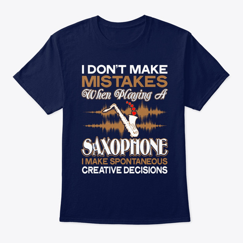 I Dont Make Mistakes Playing A Saxophone Navy T-Shirt Front
