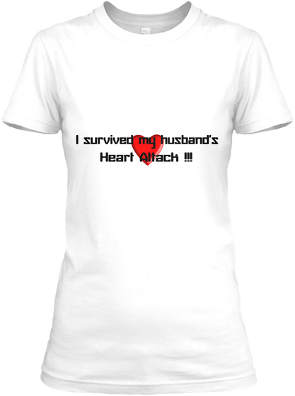 I Survived My Husbands Heart Attack! White T-Shirt Front