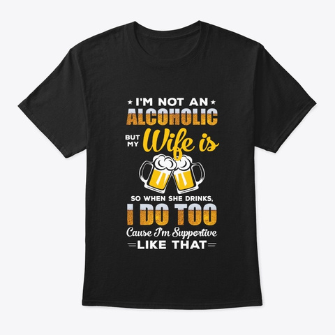 I'm Not An Alcoholic But My Wife Is So Black T-Shirt Front