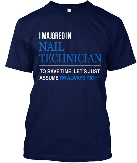 I Majored In Nail Technician To Save Time, Let's Just Assume I'm Always Right Navy T-Shirt Front