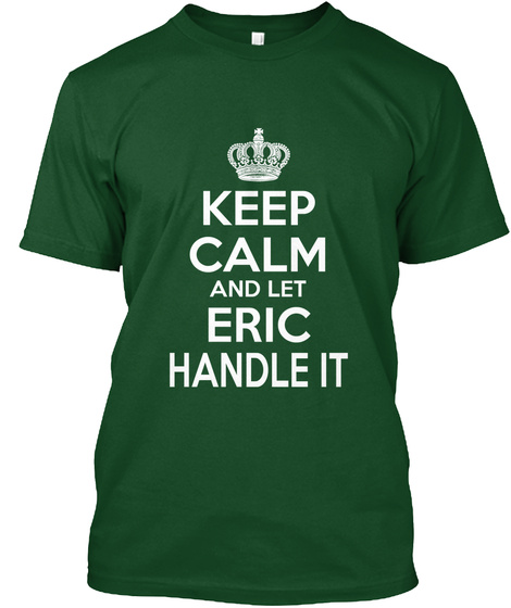 Keep Calm And Let Eric Handle It Deep Forest T-Shirt Front
