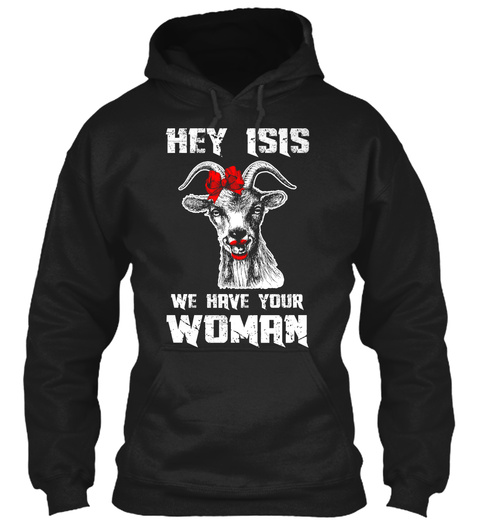 Hey Isis We Have Your Woman Black T-Shirt Front