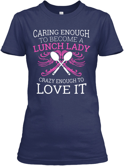 Caring Enough To Become A Lunch Lady Crazy Enough To Love It Navy T-Shirt Front