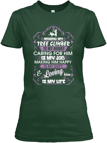 Missing My Tree Climber Is My Hobby Caring For Him Is My Job Making Him Happy Is My Duty & Loving Him Is My Life Forest Green T-Shirt Front
