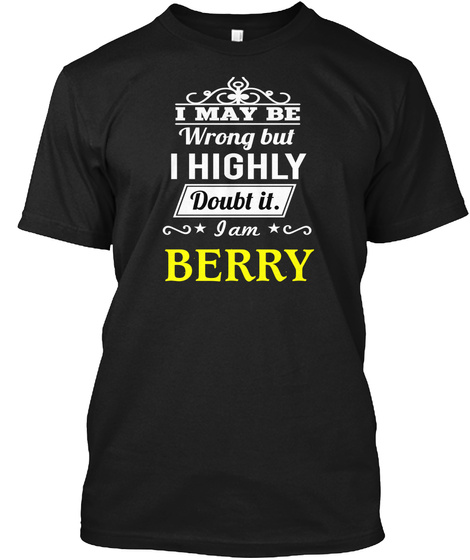 I May Be Wrong But I Highly Doubt It I Am Berry Black T-Shirt Front