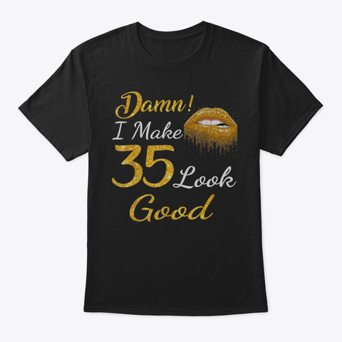 Damn I Make 35 Look Good Gold Lips 35 Th  Black áo T-Shirt Front