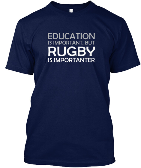 Education Is Important, But Rugby Is Importanter  Navy T-Shirt Front