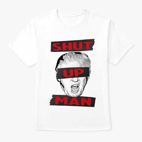 Shut Up Man White T-Shirt Front