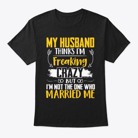 Funny My Husband Thinks I'm Freaking  Black T-Shirt Front