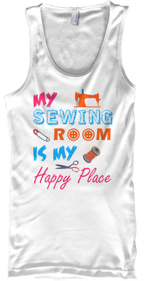 My Sewing Room Is My Happy Place White T-Shirt Front