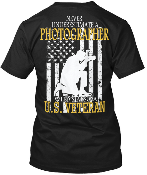 Never Underestimate A Photographer Who's Also A U.S. Veteran Black T-Shirt Back