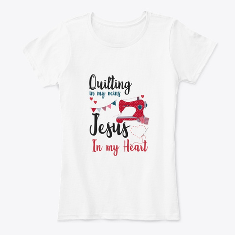 Quilting In My Veins Jesus In My Heart White T-Shirt Front