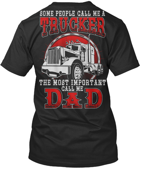 Some People Call Me A Trucker The Most Important Call Me Dad Black T-Shirt Back
